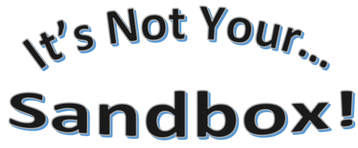It's Not Your Sandbox!